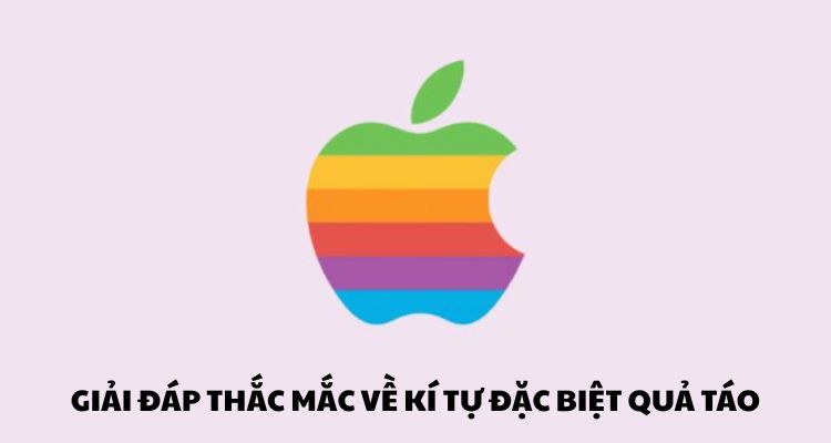 Giải đáp thắc mắc của người dùng về kí tự đặc biệt quả táo 