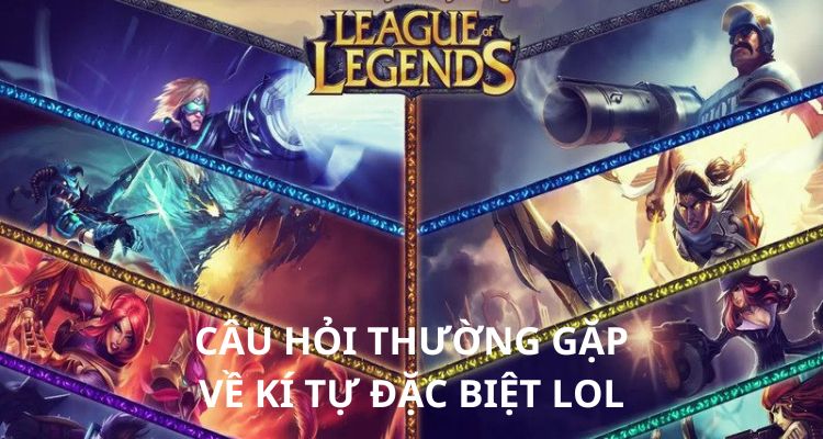 Giải đáp thắc mắc thường gặp về kí tự đặc biệt LoL