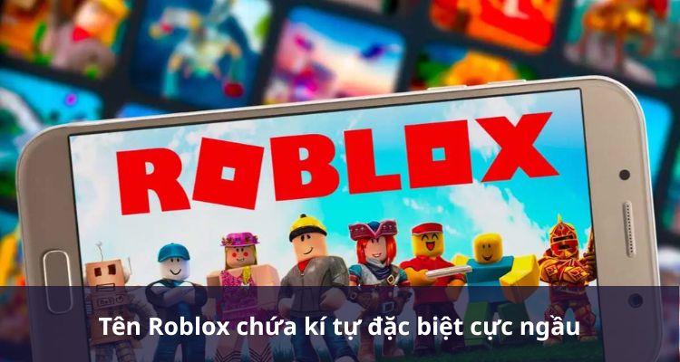 Gợi ý tên Roblox chứa kí tự đặc biệt cực chất mà bạn nên biết 