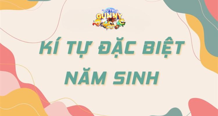 Kí tự trong Gunny theo năm sinh đặc biệt 