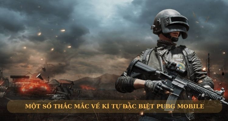 Một số thắc mắc về kí tự đặc biệt PUBG Mobile