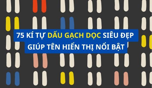 75 kí tự dấu gạch dọc siêu đẹp giúp tên hiển thị nổi bật