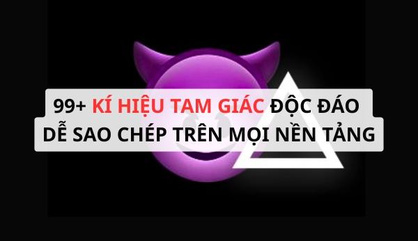 99 kí hiệu tam giác độc đáo dễ sao chép trên mọi nền tảng