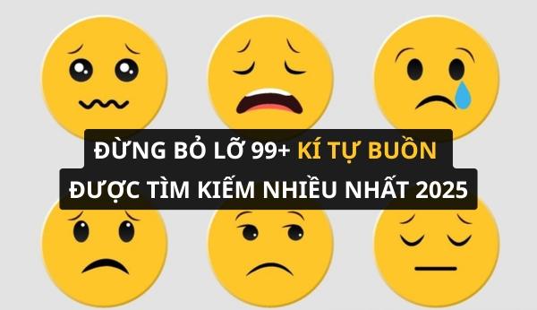 Đừng bỏ lỡ 99+ kí tự buồn được tìm kiếm nhiều nhất 2025