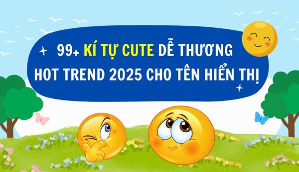 99+ kí tự cute dễ thương hot trend 2025 cho tên hiển thị